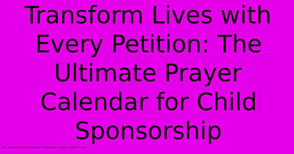 Transform Lives With Every Petition: The Ultimate Prayer Calendar For Child Sponsorship