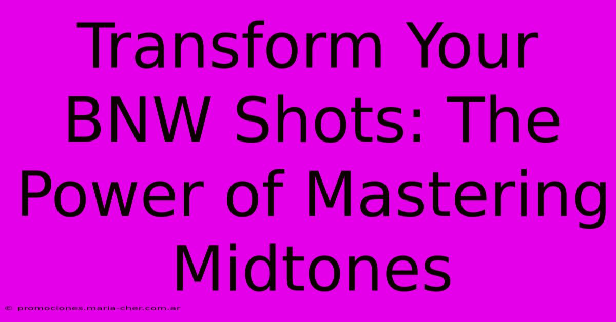 Transform Your BNW Shots: The Power Of Mastering Midtones