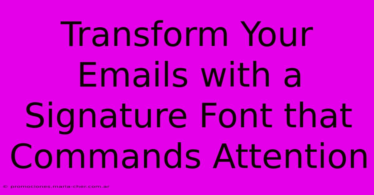 Transform Your Emails With A Signature Font That Commands Attention