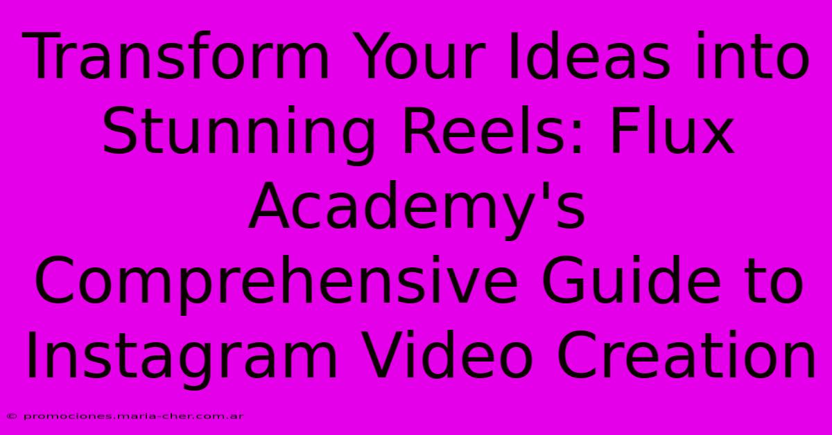 Transform Your Ideas Into Stunning Reels: Flux Academy's Comprehensive Guide To Instagram Video Creation