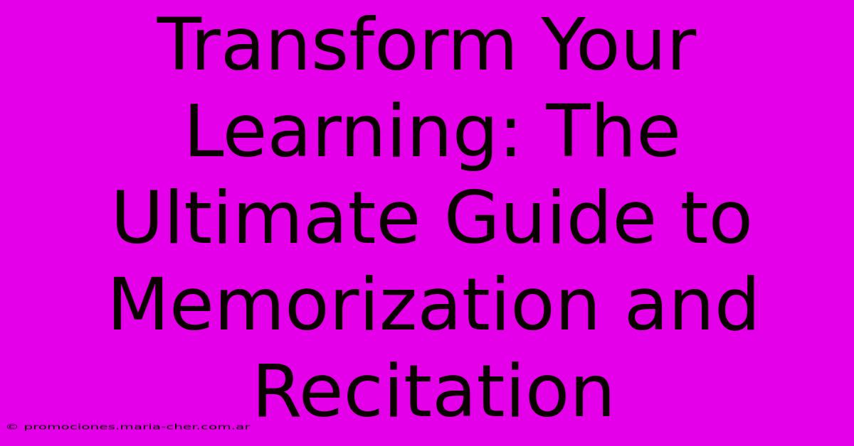 Transform Your Learning: The Ultimate Guide To Memorization And Recitation