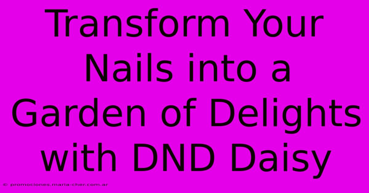 Transform Your Nails Into A Garden Of Delights With DND Daisy