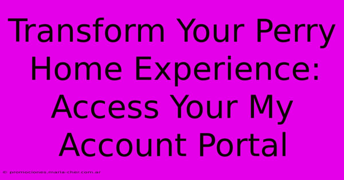 Transform Your Perry Home Experience: Access Your My Account Portal