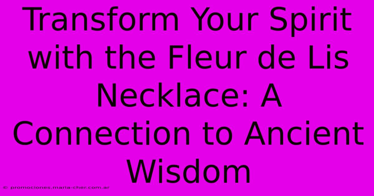 Transform Your Spirit With The Fleur De Lis Necklace: A Connection To Ancient Wisdom