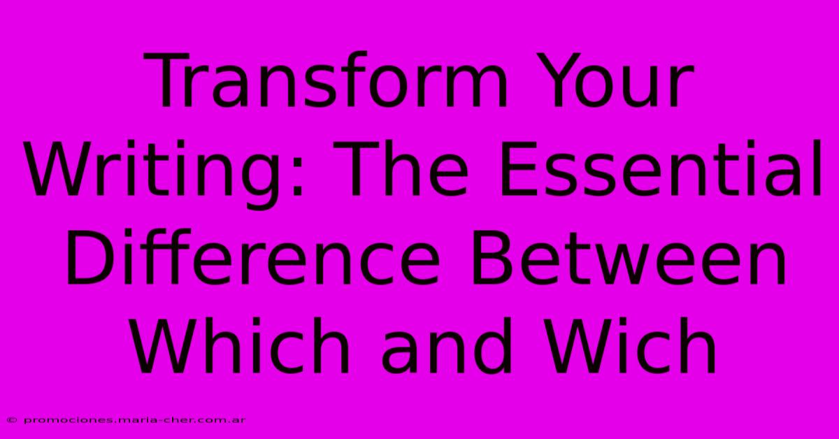 Transform Your Writing: The Essential Difference Between Which And Wich