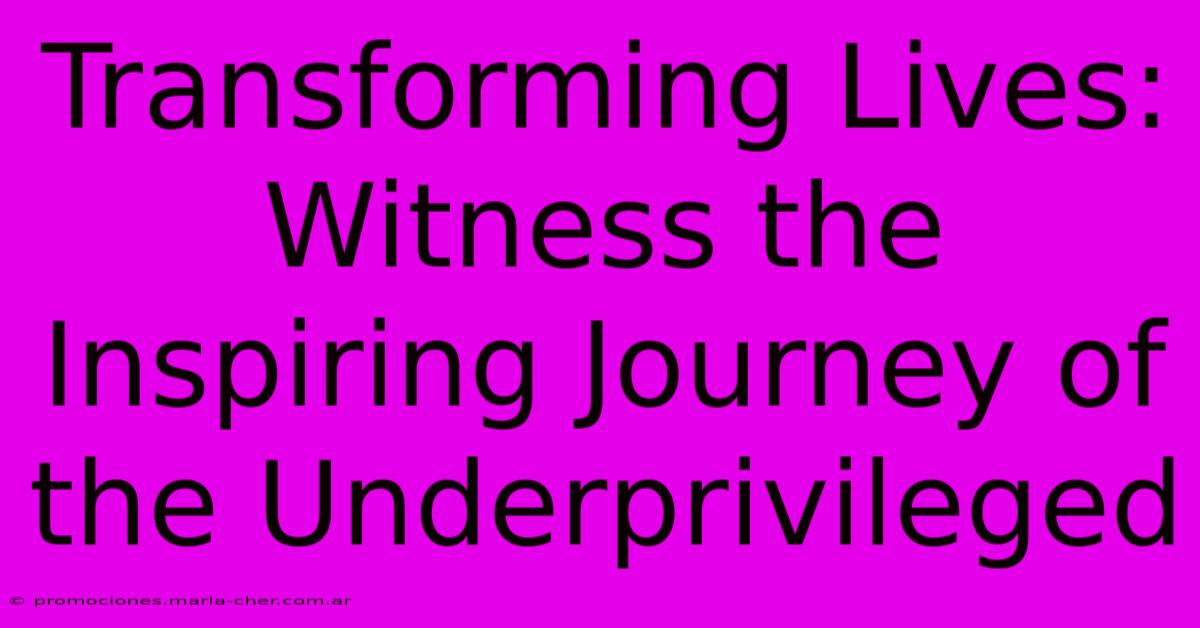 Transforming Lives: Witness The Inspiring Journey Of The Underprivileged