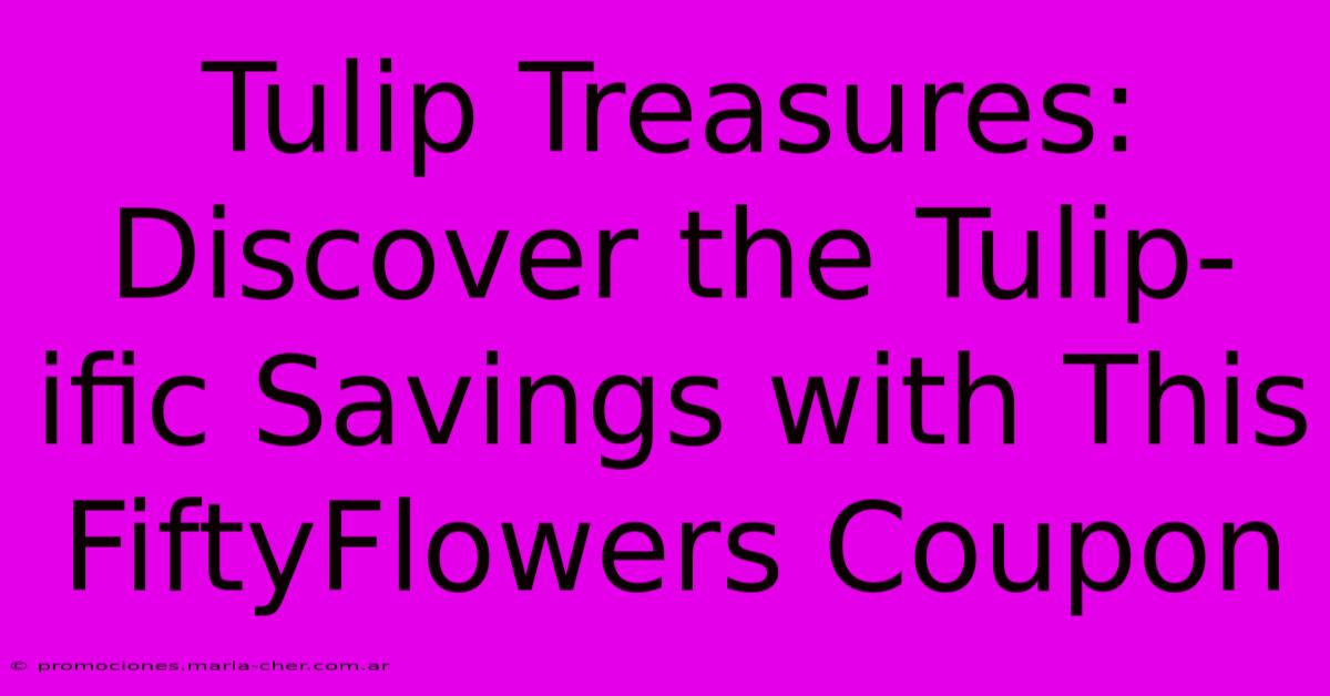 Tulip Treasures: Discover The Tulip-ific Savings With This FiftyFlowers Coupon