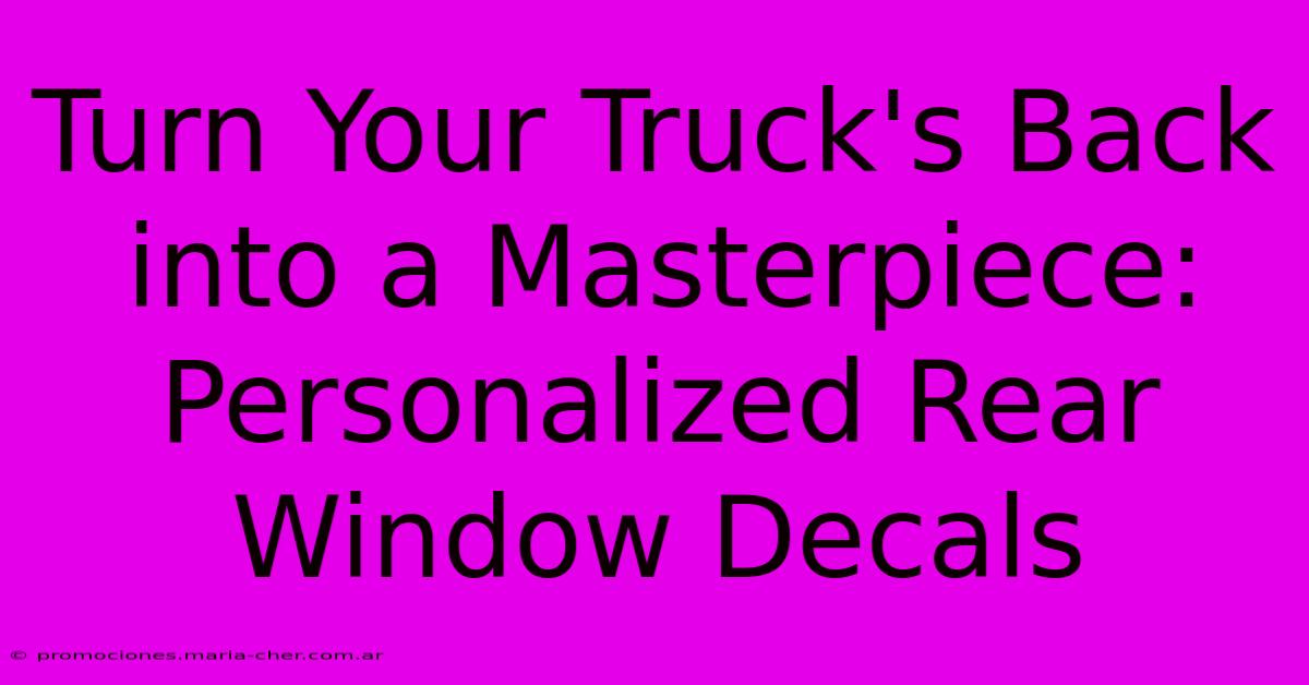 Turn Your Truck's Back Into A Masterpiece: Personalized Rear Window Decals