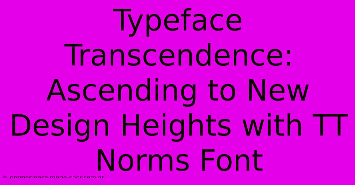 Typeface Transcendence: Ascending To New Design Heights With TT Norms Font