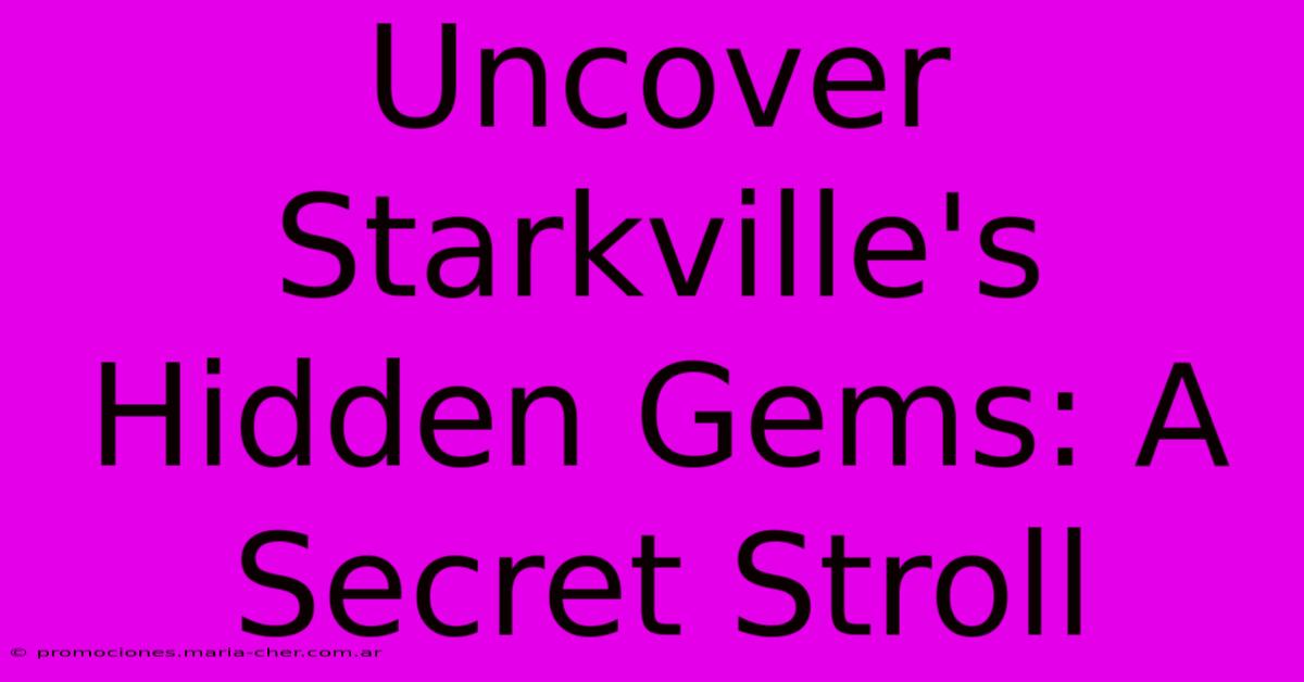 Uncover Starkville's Hidden Gems: A Secret Stroll