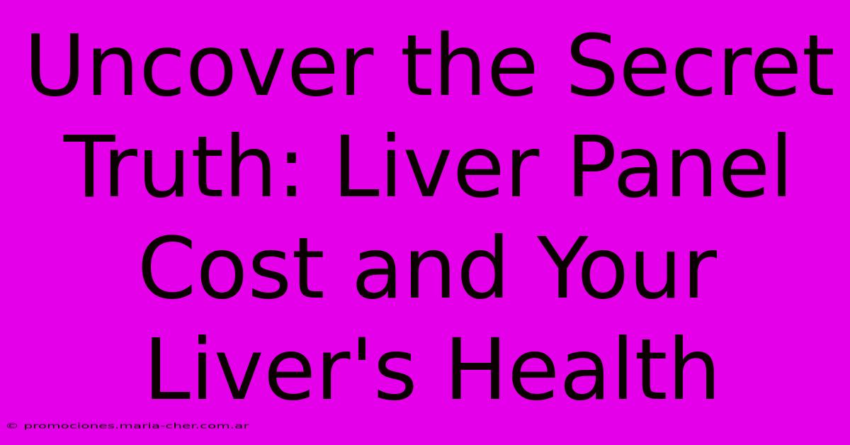 Uncover The Secret Truth: Liver Panel Cost And Your Liver's Health