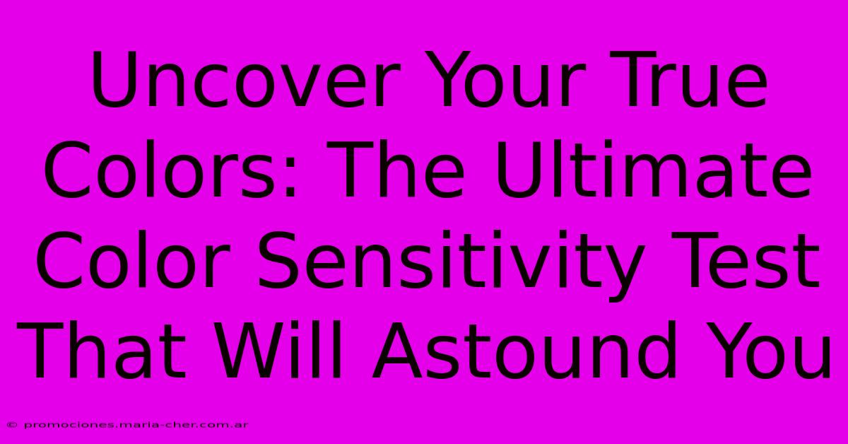 Uncover Your True Colors: The Ultimate Color Sensitivity Test That Will Astound You