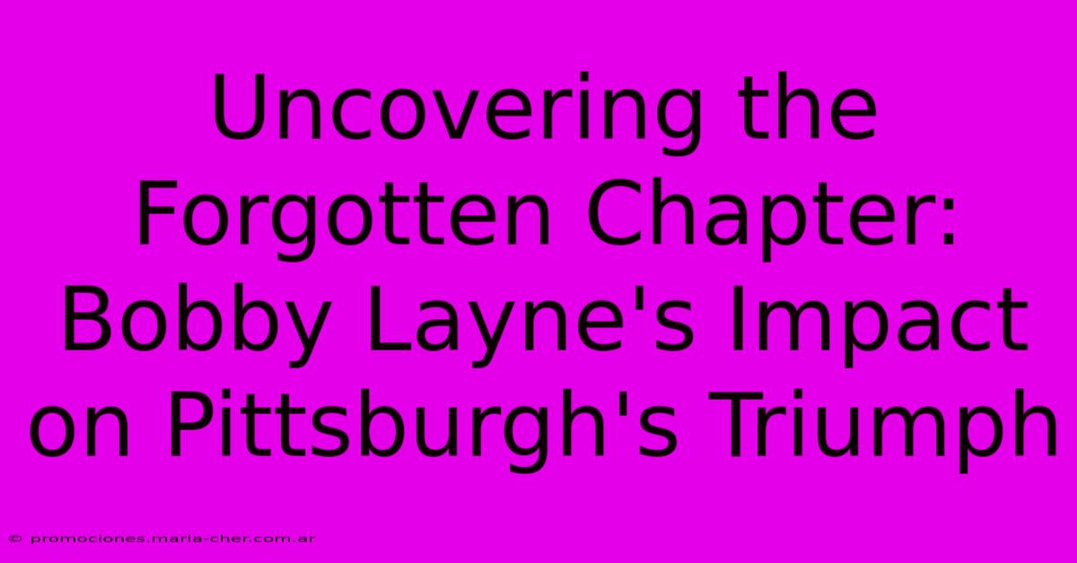 Uncovering The Forgotten Chapter: Bobby Layne's Impact On Pittsburgh's Triumph