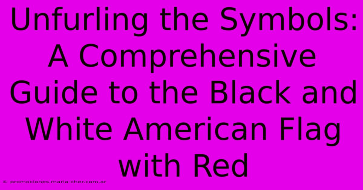 Unfurling The Symbols: A Comprehensive Guide To The Black And White American Flag With Red