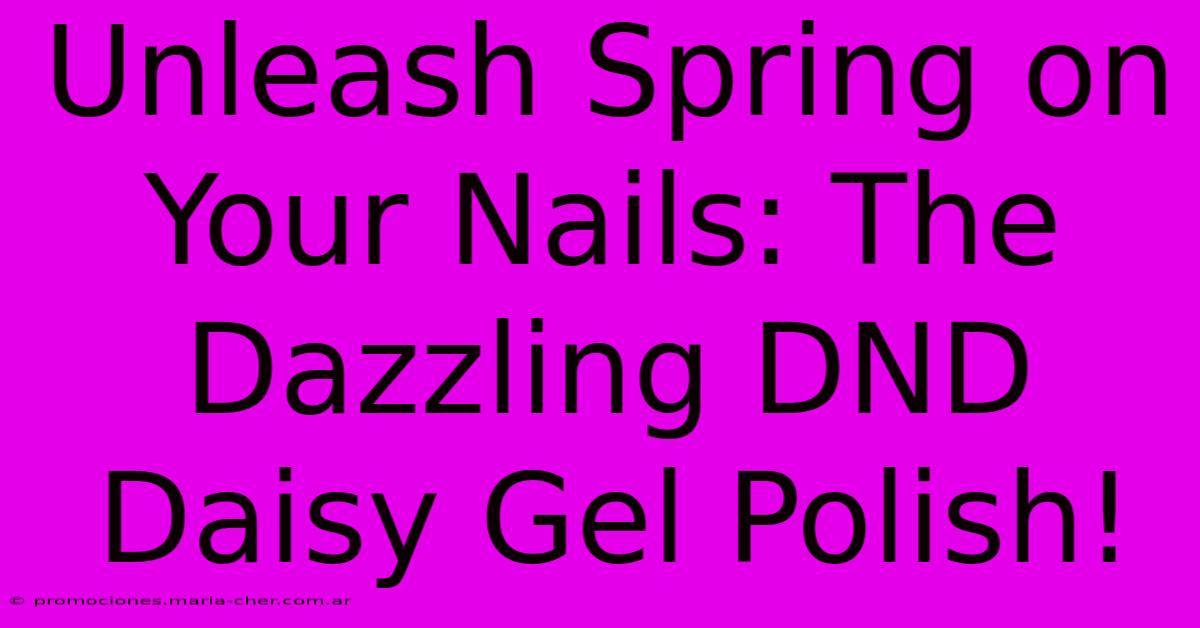 Unleash Spring On Your Nails: The Dazzling DND Daisy Gel Polish!