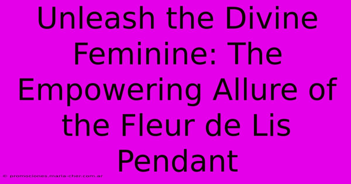 Unleash The Divine Feminine: The Empowering Allure Of The Fleur De Lis Pendant