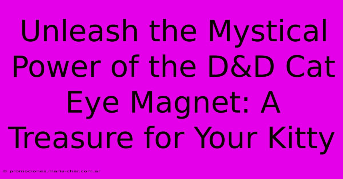 Unleash The Mystical Power Of The D&D Cat Eye Magnet: A Treasure For Your Kitty