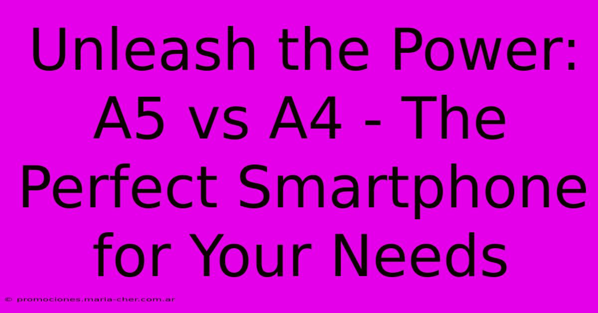 Unleash The Power: A5 Vs A4 - The Perfect Smartphone For Your Needs