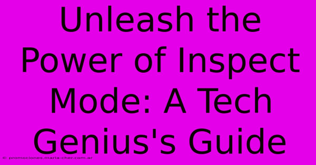 Unleash The Power Of Inspect Mode: A Tech Genius's Guide