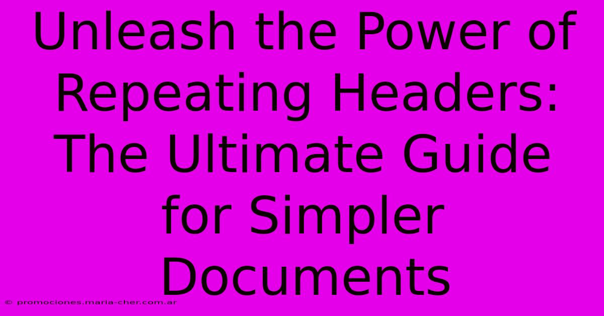 Unleash The Power Of Repeating Headers: The Ultimate Guide For Simpler Documents