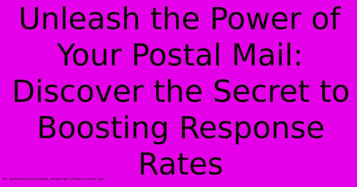 Unleash The Power Of Your Postal Mail: Discover The Secret To Boosting Response Rates