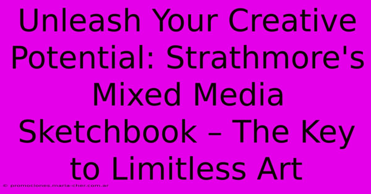 Unleash Your Creative Potential: Strathmore's Mixed Media Sketchbook – The Key To Limitless Art