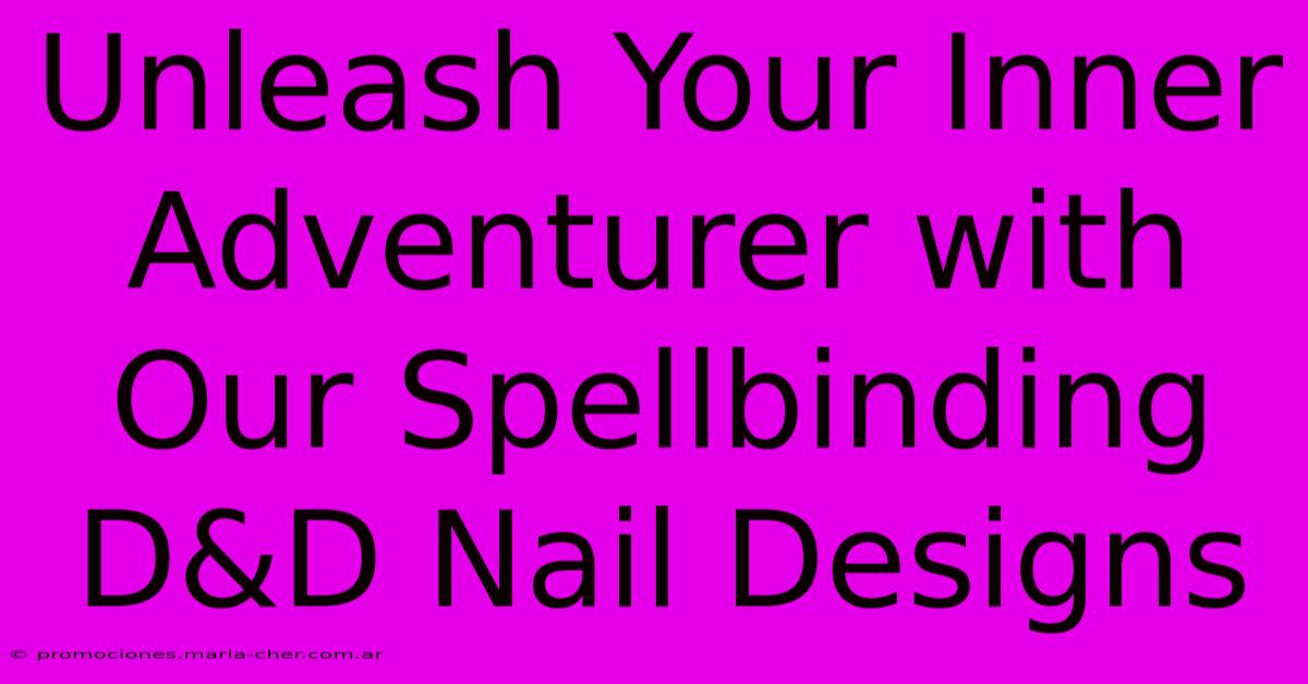 Unleash Your Inner Adventurer With Our Spellbinding D&D Nail Designs