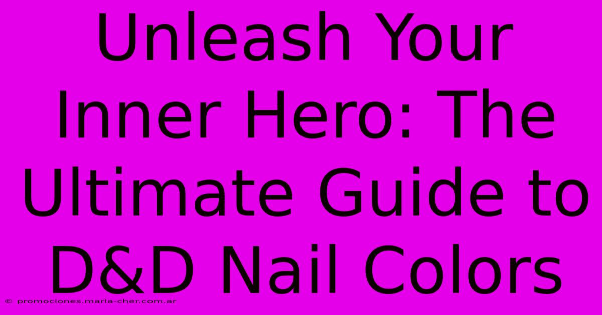 Unleash Your Inner Hero: The Ultimate Guide To D&D Nail Colors