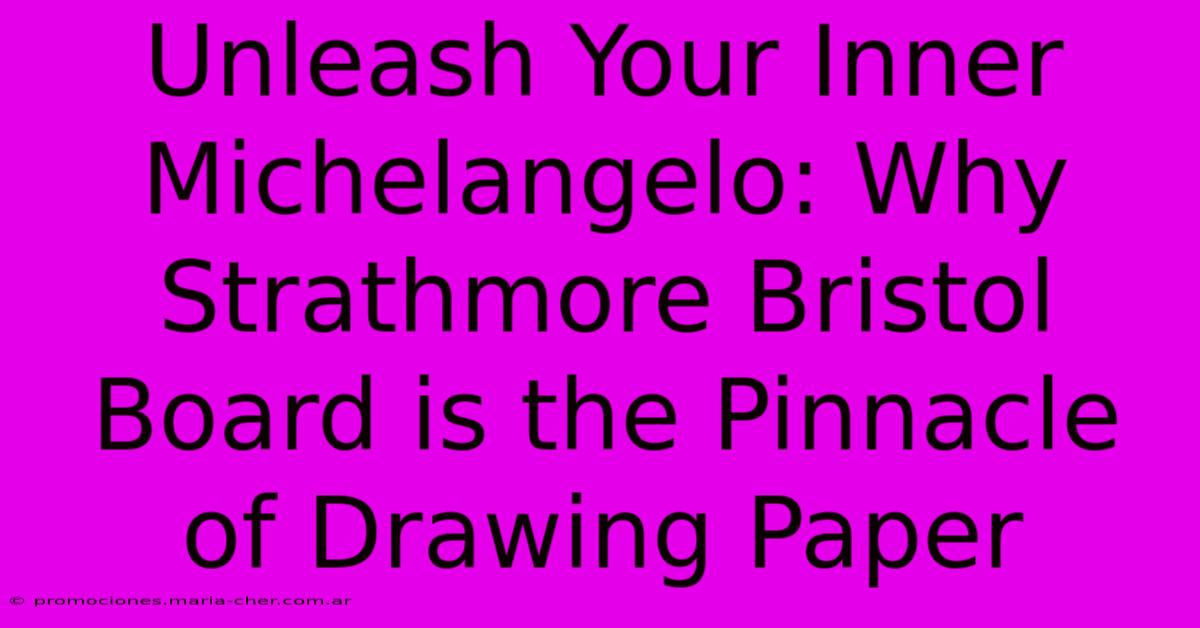 Unleash Your Inner Michelangelo: Why Strathmore Bristol Board Is The Pinnacle Of Drawing Paper