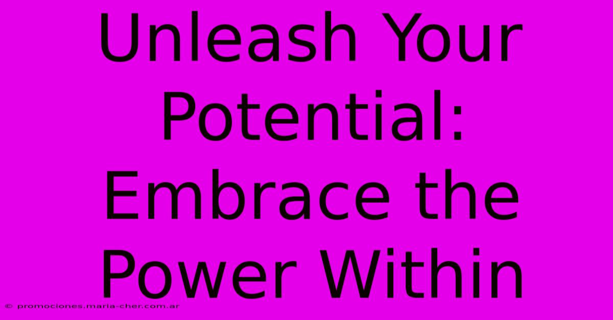 Unleash Your Potential: Embrace The Power Within