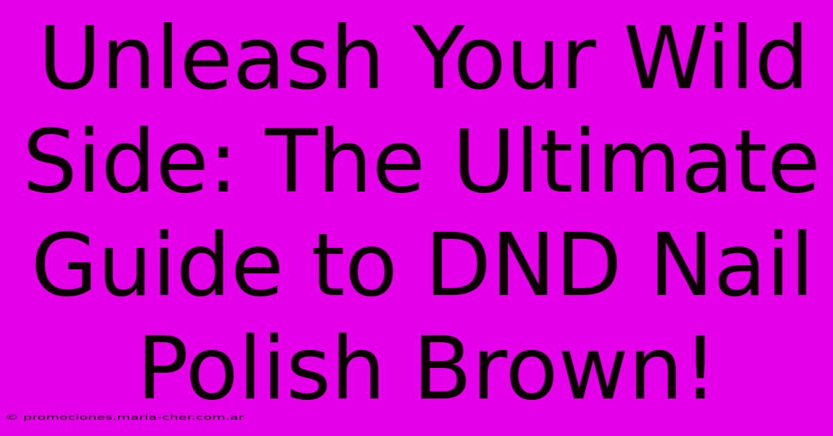 Unleash Your Wild Side: The Ultimate Guide To DND Nail Polish Brown!