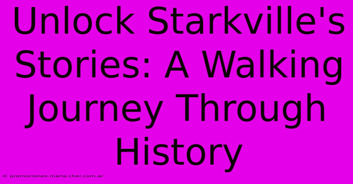 Unlock Starkville's Stories: A Walking Journey Through History