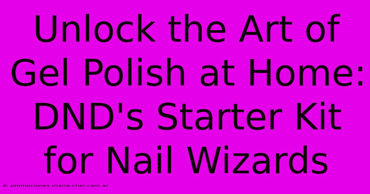 Unlock The Art Of Gel Polish At Home: DND's Starter Kit For Nail Wizards