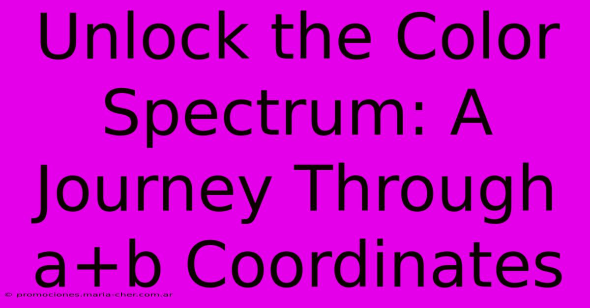 Unlock The Color Spectrum: A Journey Through A+b Coordinates