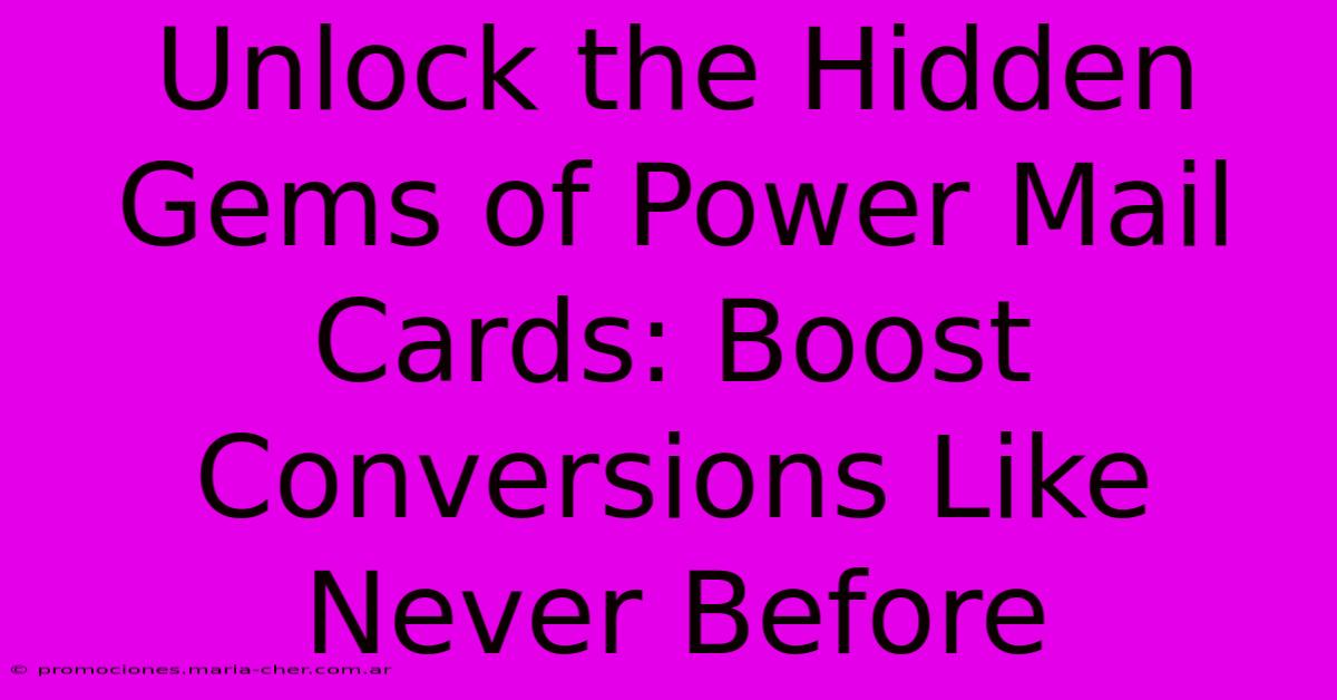 Unlock The Hidden Gems Of Power Mail Cards: Boost Conversions Like Never Before