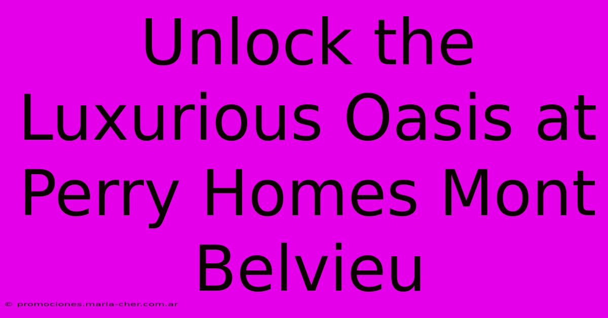 Unlock The Luxurious Oasis At Perry Homes Mont Belvieu