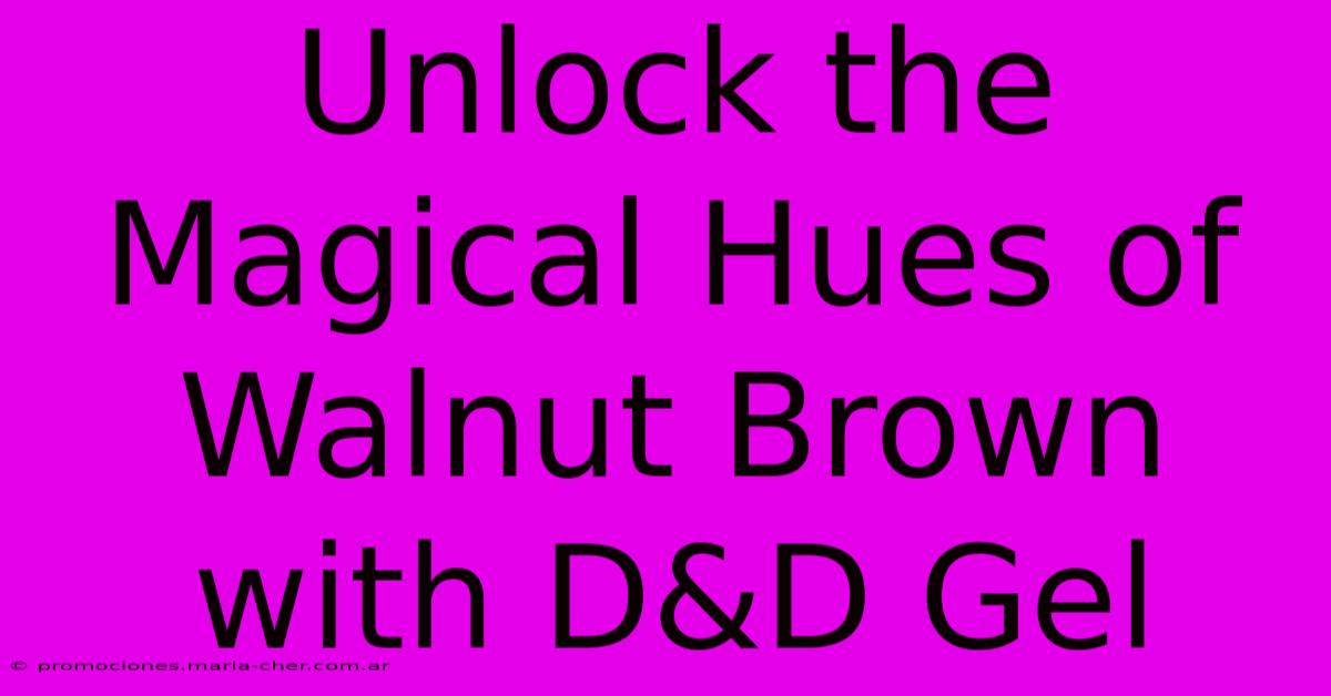 Unlock The Magical Hues Of Walnut Brown With D&D Gel