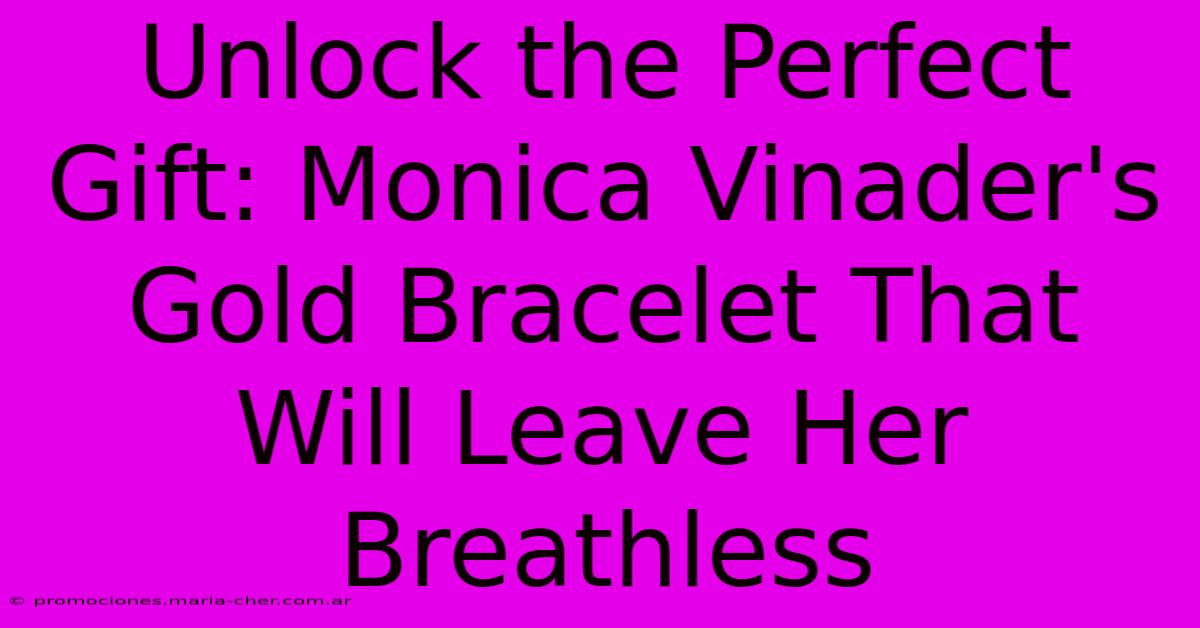 Unlock The Perfect Gift: Monica Vinader's Gold Bracelet That Will Leave Her Breathless