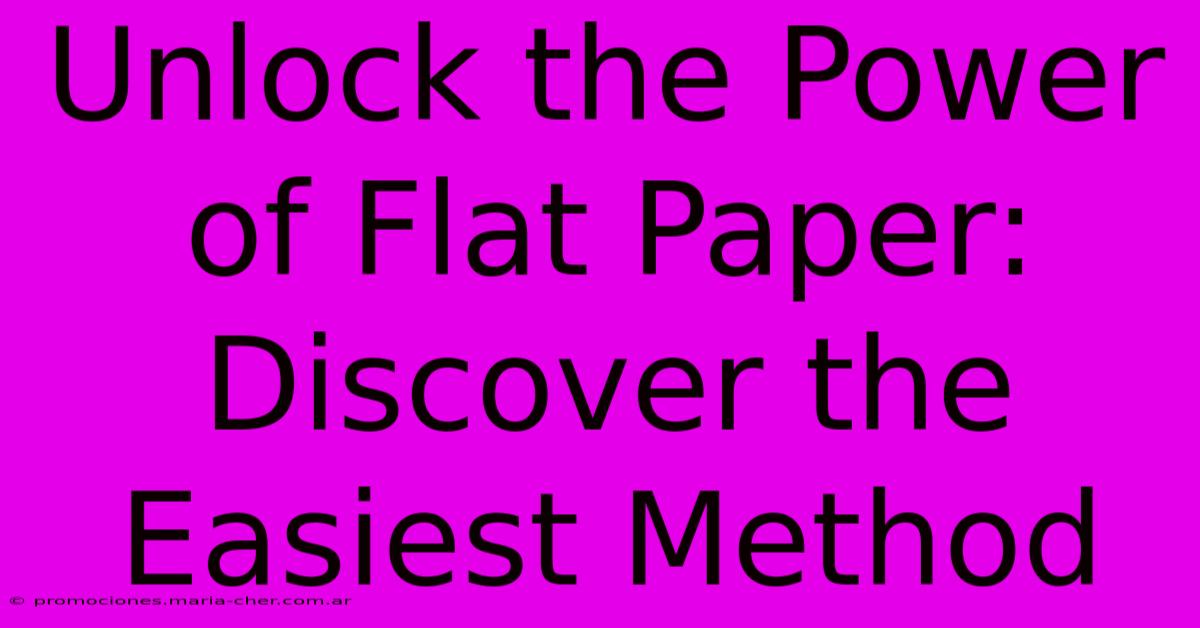 Unlock The Power Of Flat Paper: Discover The Easiest Method