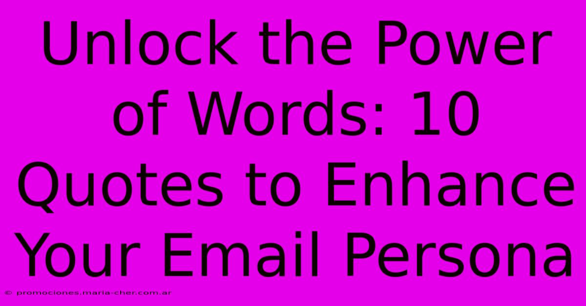 Unlock The Power Of Words: 10 Quotes To Enhance Your Email Persona