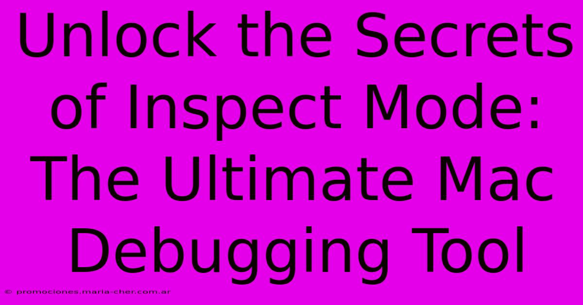 Unlock The Secrets Of Inspect Mode: The Ultimate Mac Debugging Tool