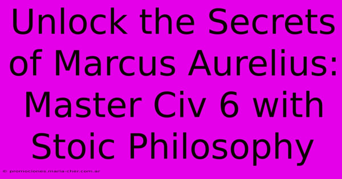 Unlock The Secrets Of Marcus Aurelius: Master Civ 6 With Stoic Philosophy