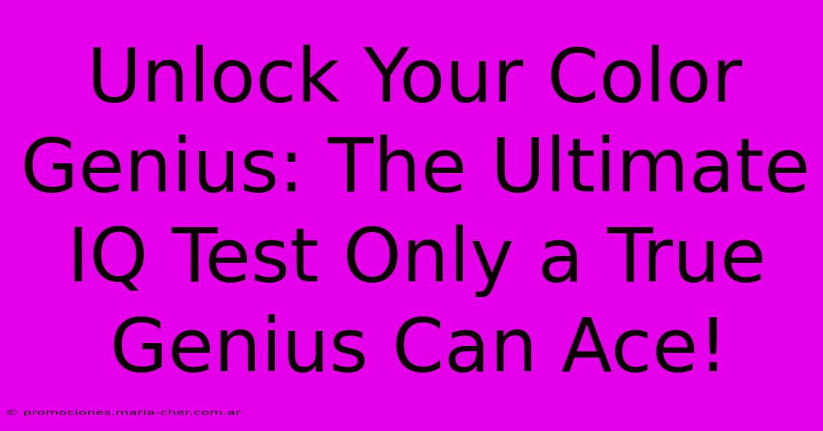 Unlock Your Color Genius: The Ultimate IQ Test Only A True Genius Can Ace!