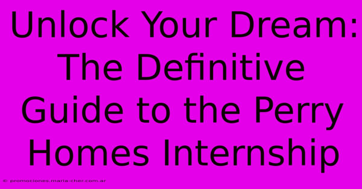 Unlock Your Dream: The Definitive Guide To The Perry Homes Internship