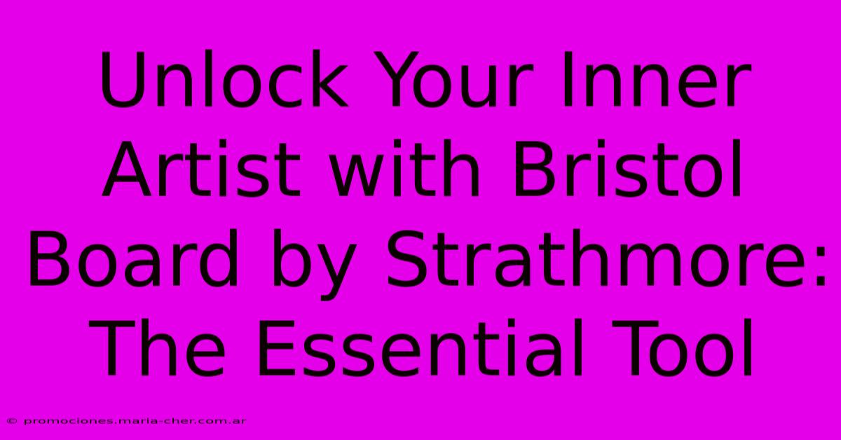 Unlock Your Inner Artist With Bristol Board By Strathmore: The Essential Tool