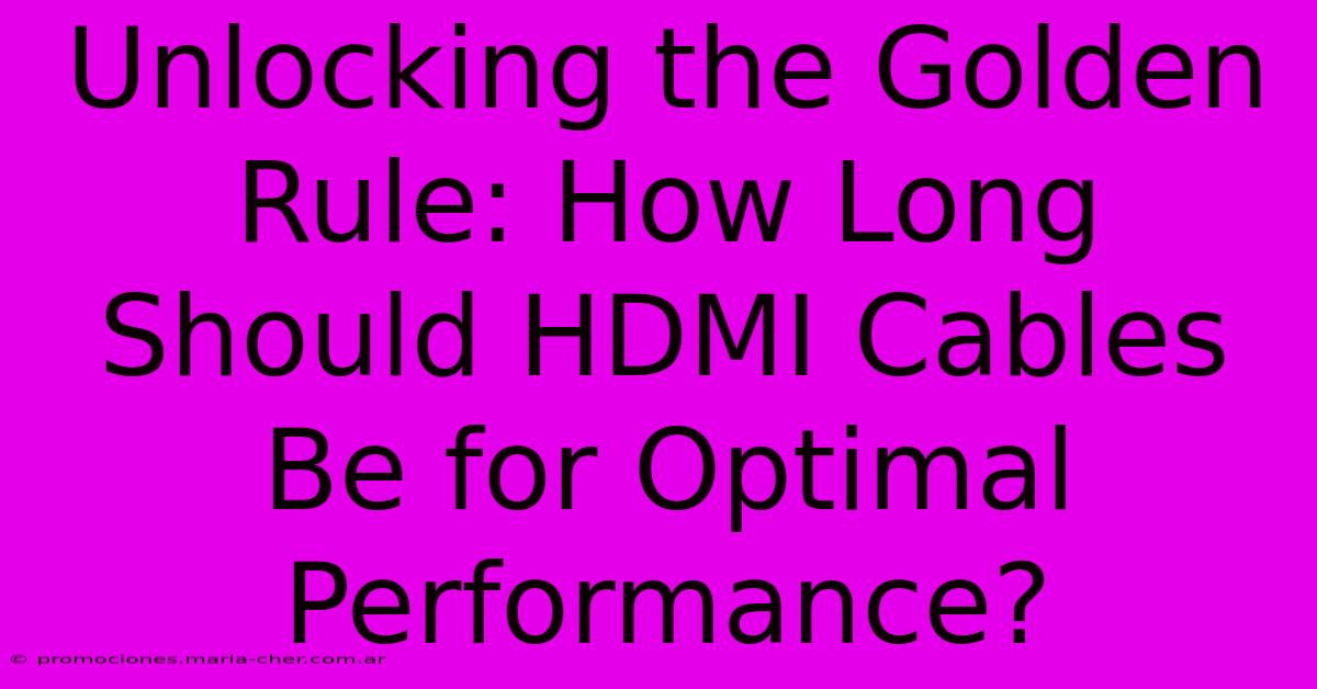 Unlocking The Golden Rule: How Long Should HDMI Cables Be For Optimal Performance?