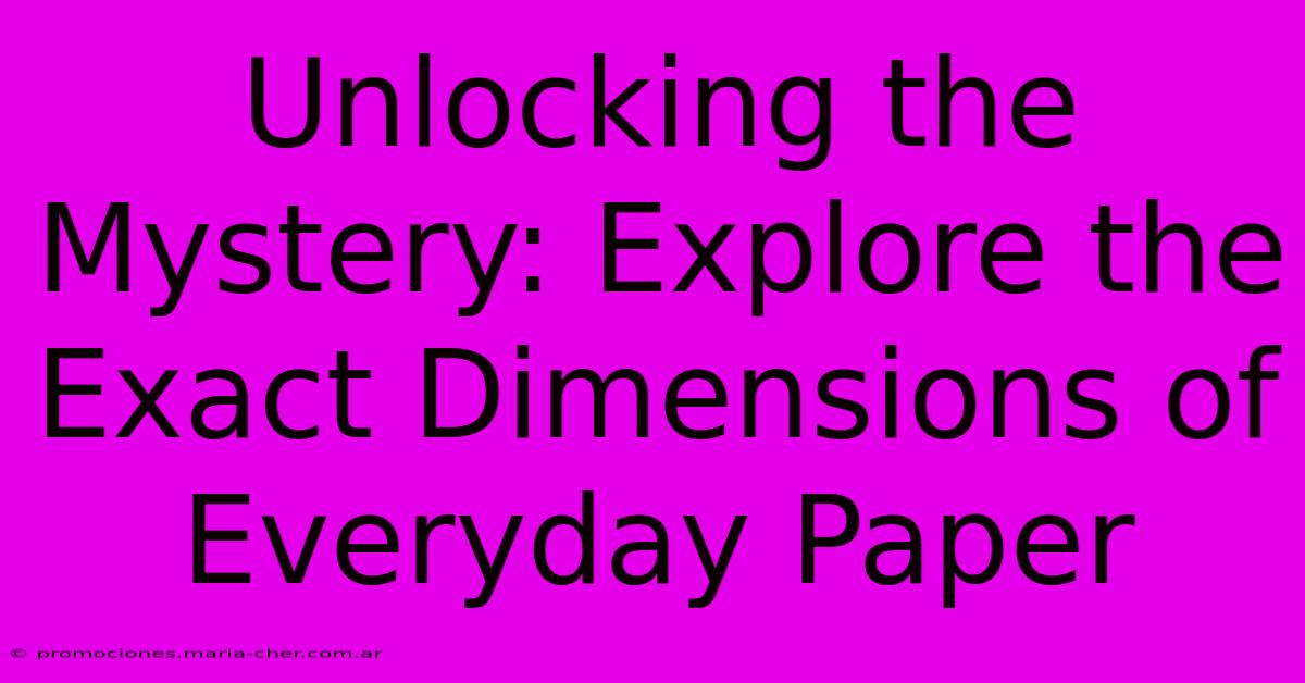 Unlocking The Mystery: Explore The Exact Dimensions Of Everyday Paper