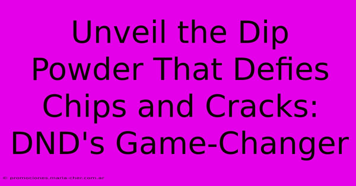 Unveil The Dip Powder That Defies Chips And Cracks: DND's Game-Changer