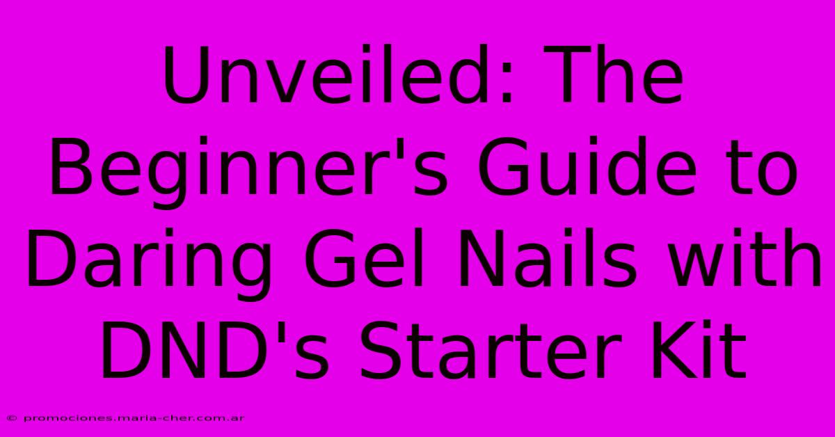 Unveiled: The Beginner's Guide To Daring Gel Nails With DND's Starter Kit