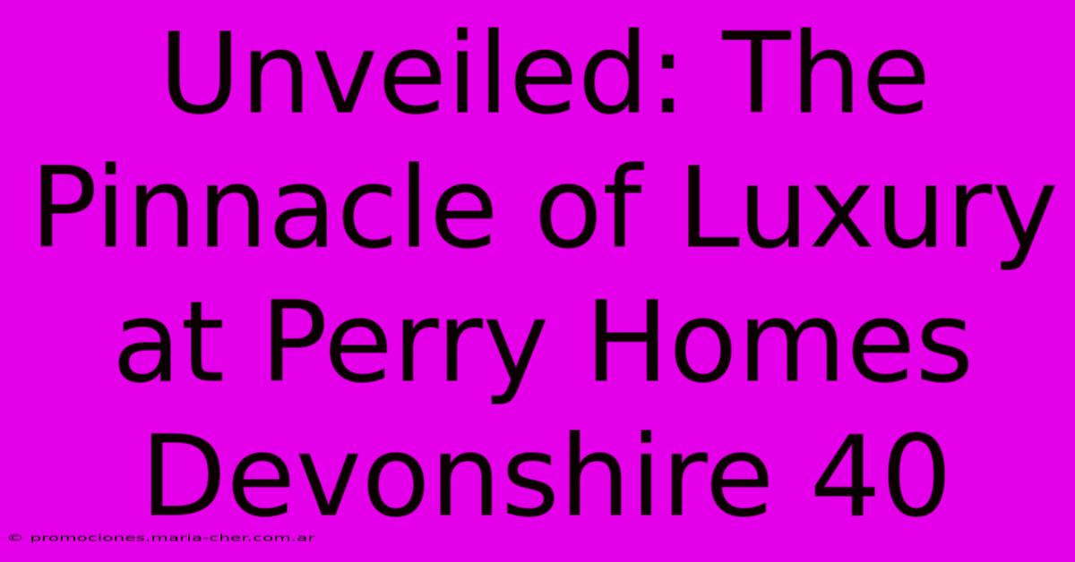 Unveiled: The Pinnacle Of Luxury At Perry Homes Devonshire 40